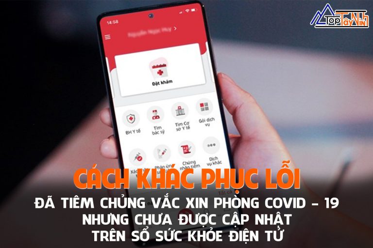 cách khắc phục lỗi: đã tiêm chủng vắc xin phòng Covid – 19 nhưng chưa được cập nhật trên Sổ sức khỏe điện tử 01